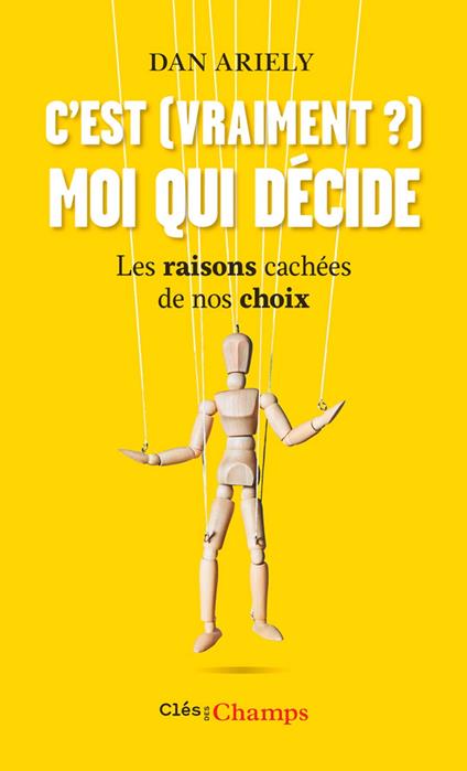 C'est (vraiment ?) moi qui décide. Les raisons cachées de nos choix