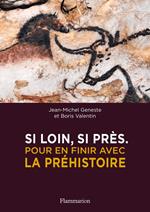 Si loin, si près. Pour en finir avec la Préhistoire