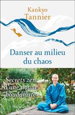 Danser au milieu du chaos. Secrets zen d'une nonne bouddhiste