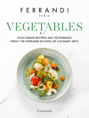 Vegetables: Flexitarian Recipes and Techniques from the Ferrandi School of Culinary Arts - FERRANDI Paris - cover