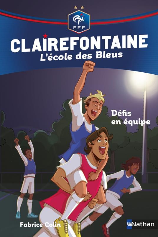 Clairefontaine, L'école des Bleus - Une équipe en or - Fédération Française de Football - Dès 8 ans - Fabrice Colin,Christine Chatal - ebook