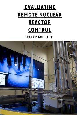 Evaluating Remote Nuclear Reactor Control - Penney J Simons - cover