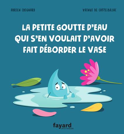 La petite goutte d'eau qui s'en voulait d'avoir fait déborder le vase - Adrien Chignard,Vaïnui DeCastelbajac - ebook