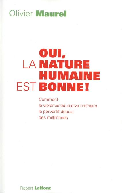 Oui, la nature humaine est bonne ! - Comment la violence éducative ordinaire la pervertit depuis des millénaires