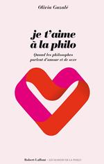 Je t'aime à la philo - Quand les philosophes parlent d'amour et de sexe