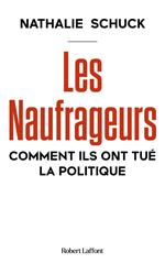 Les Naufrageurs - Comment ils ont tué la politique