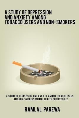 A study of depression and anxiety among tobacco users and non-smokers Mental Health Perspectives - Ramlal Parewa - cover