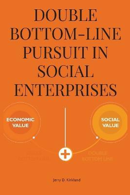 Double bottom-line pursuit in social enterprises - D Kirkland Jerry - cover