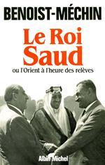 Le Roi Saud ou l'Orient à l'heure des relèves