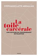 La toile carcérale. Une histoire de l'enfermement en Palestine