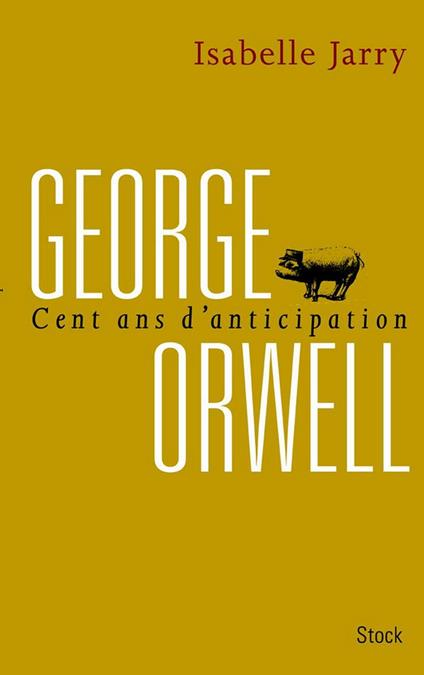 George Orwell, 100 ans d'anticipation