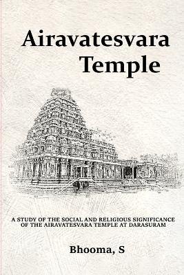 A Study of the Social and Religious Significance of the Idols of the Airavatesvara Temple at Darasuram - Bhooma S - cover