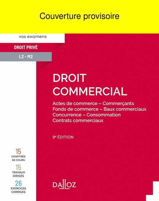 Droit commercial 10ED - Actes de commerce - Commerçants - Fonds de commerce - Baux Commerciaux - Concurrence - Consommation - Contra