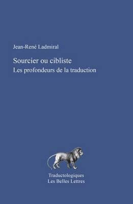 Sourcier Ou Cibliste: Les Profondeurs de la Traduction - Jean-Rene Ladmiral - cover