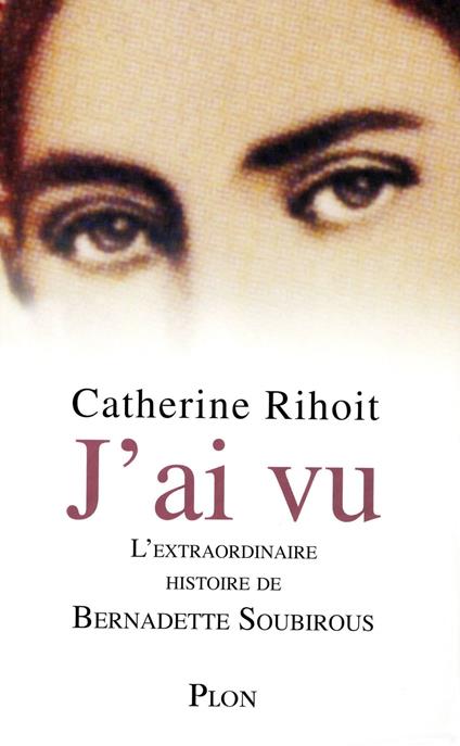 J'ai vu - L'extraordinaire histoire de Bernadette Soubirous