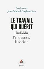 Le travail qui guérit - L'individu, l'entreprise, la societe