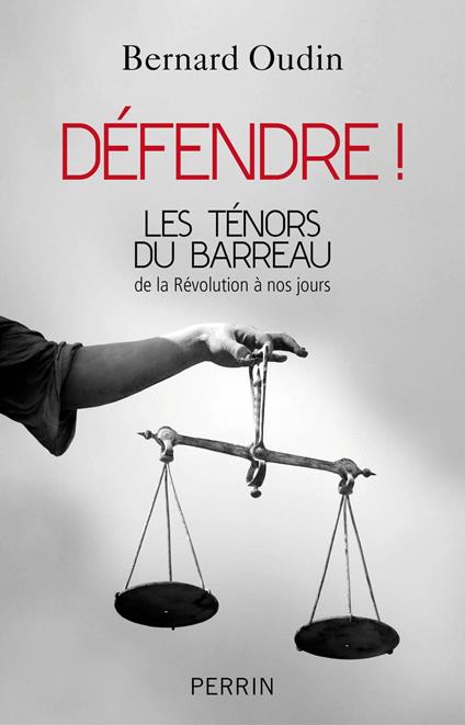 Défendre ! Les ténors du barreau de la révolution à nos jours