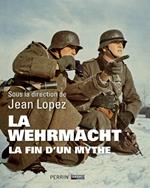 La Wehrmacht - La fin d'un mythe