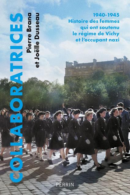 Collaboratrices - 1940-1945 : Histoire des femmes qui ont soutenu le régime de Vichy et l'occupant nazi