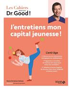 Les Cahiers Dr Good ! J'entretiens mon capital jeunesse ! - L'anti-âge