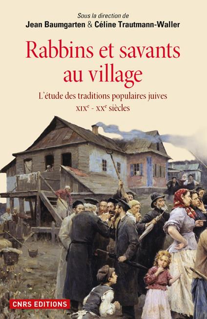 Rabbins et savants au village. L'étude des traditions juives XIXe - XXe siècles