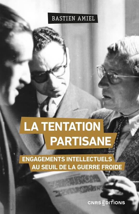 La tentation partisane - Engagements intellectuels au seuil de la guerre froide