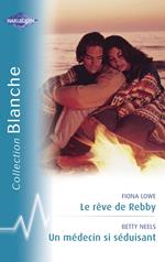 Le rêve de Rebby - Un médecin si séduisant (Harlequin Blanche)