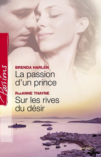 La passion d'un prince - Sur les rives du désir (Harlequin Passions)