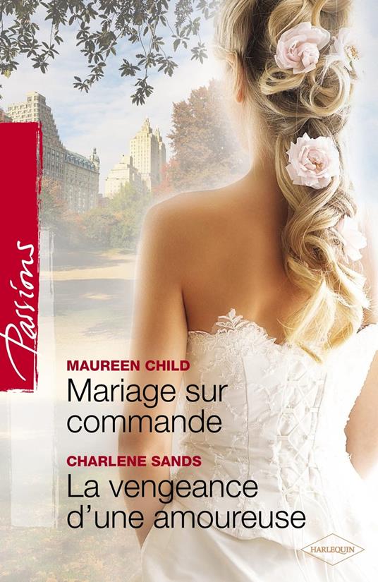 Mariage sur commande - La vengeance d'une amoureuse (Harlequin Passions)