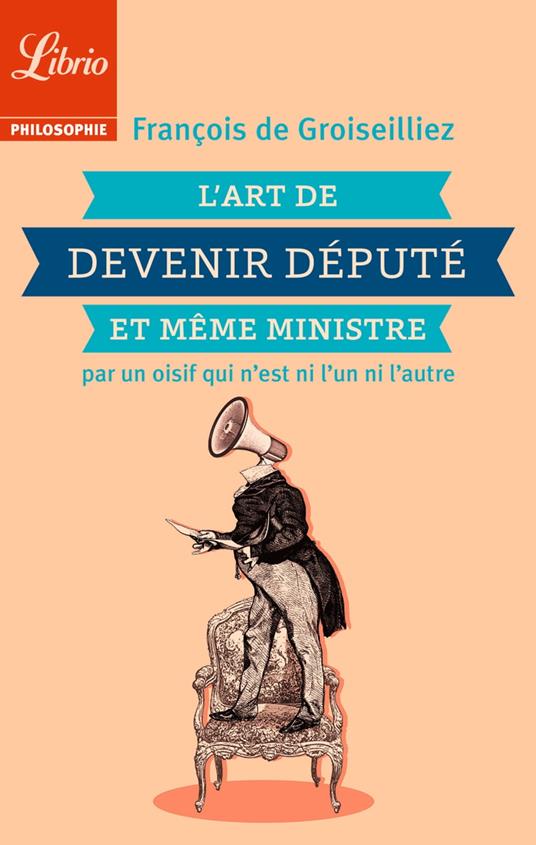 L'Art de devenir député et même ministre par un oisif qui n’est ni l’un ni l’autre