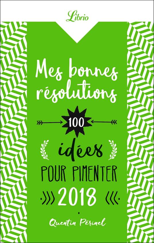 Mes bonnes résolutions. 100 idées pour pimenter 2018