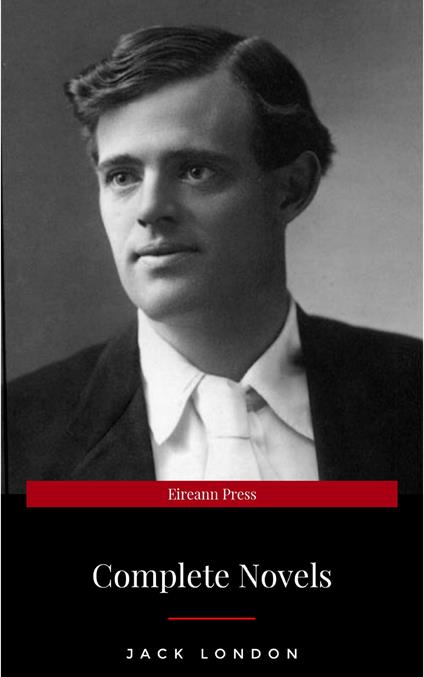 Jack London, Six Novels, Complete and Unabridged - The Call of the Wild, The Sea-Wolf, White Fang, Martin Eden, The Valley of the Moon, The Star Rover