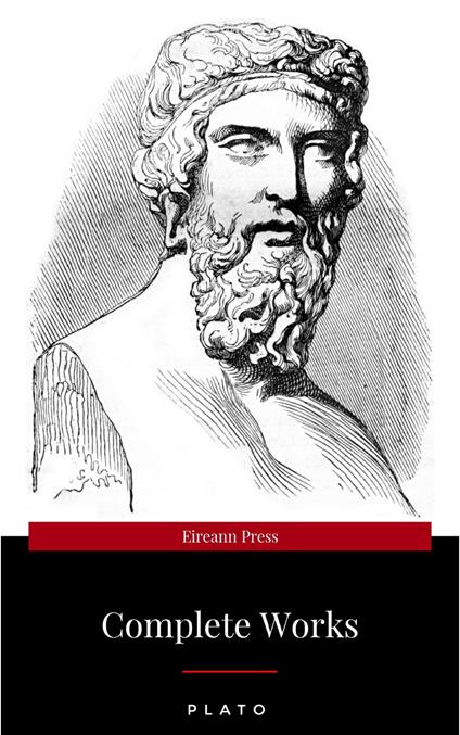 Plato: The Complete Works : From the greatest Greek philosopher, known for The Republic, Symposium, Apology, Phaedrus, Laws, Crito, Phaedo, Timaeus, Meno, ... Protagoras, Statesman and Critias