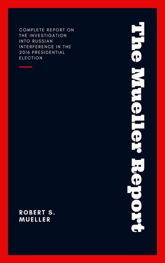 The Mueller Report: Report on the Investigation into Russian Interference in the 2016 Presidential Election