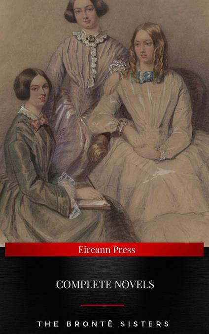 The Brontë Sisters : Complete Novels