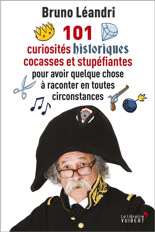 101 curiosités historiques cocasses et stupéfiantes pour avoir quelque chose à raconter en toutes circonstances