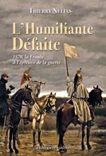 L'Humiliante Défaite : 1870, la France à l'épreuve de la guerre