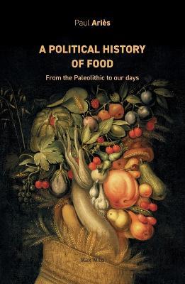 A political history of food: From the Paleolithic to our days - Paul Aries - cover