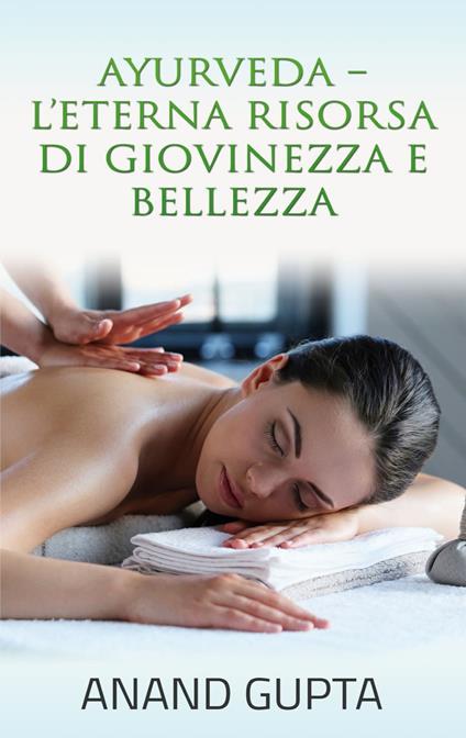 Ayurveda - L'Eterna Risorsa di Giovinezza e Bellezza - Anand Gupta - ebook