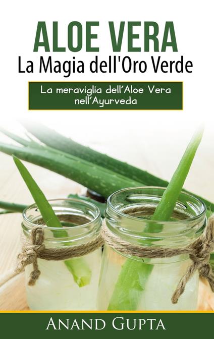 Aloe Vera: La Magia dell'Oro Verde - Anand Gupta - ebook