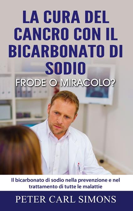 La cura del cancro con il bicarbonato di sodio - frode o miracolo? - Carl  Simons, Peter - Ebook - EPUB2 con Adobe DRM | IBS