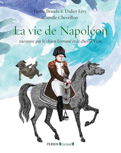 La vie de Napoléon racontée par le chien Fortuné et le cheval Vizir - Pierre Branda - ebook