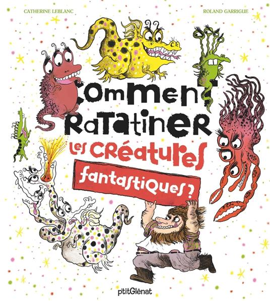 Comment ratatiner les créatures fantastiques ? - Catherine Leblanc,Roland Garrigue - ebook