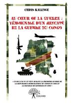 Au coeur de la guerre : témoignage d'un rescapé de la guerre du Congo