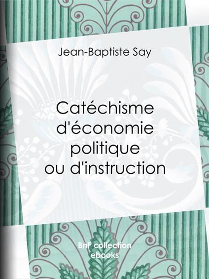 Catéchisme d'économie politique ou d'instruction familière