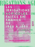 Les Irrigations agricoles faites en France de 1866 à 1886