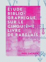 Étude bibliographique sur le cinquième livre de Rabelais