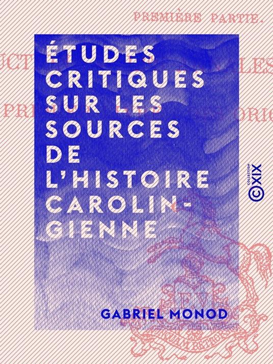 Études critiques sur les sources de l'histoire carolingienne