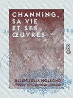 Channing, sa vie et ses oeuvres