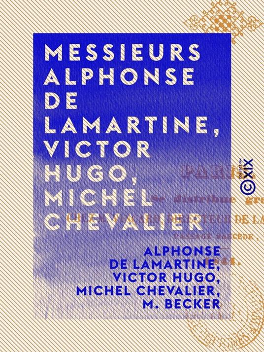 Messieurs Alphonse de Lamartine, Victor Hugo, Michel Chevalier